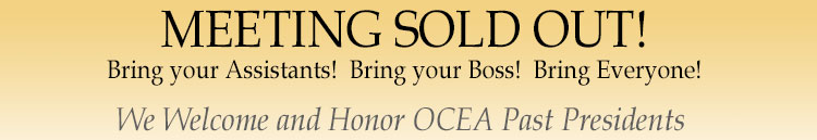 Meeting Sold Out! Bring your Assistant! Bring your Boss! Bring Everyone! We Welcome and Honor OCEA  Past Presidents!